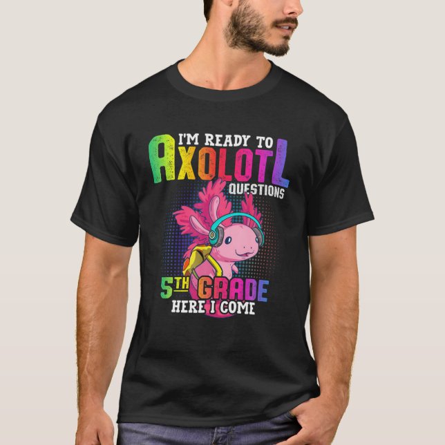 5Th Grade Ready To Axolotl Questions Funny Back To T-Shirt (Front)