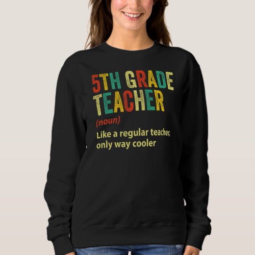 5th Grade Teacher Funny 5th Grade Teacher Definiti Sweatshirt