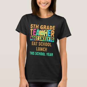 5th Grade Teacher Most Likely To Eat School Lunch T-Shirt