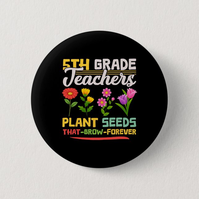 5th Grade Teachers Plant Seeds That Grow Forever M Button (Front)