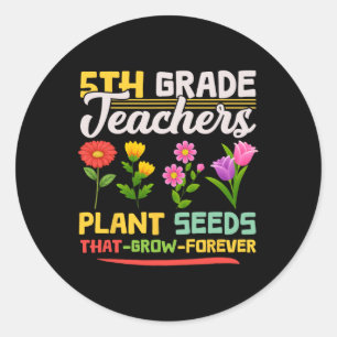 5th Grade Teachers Plant Seeds That Grow Forever M Classic Round Sticker