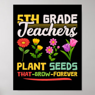 5th Grade Teachers Plant Seeds That Grow Forever M Poster