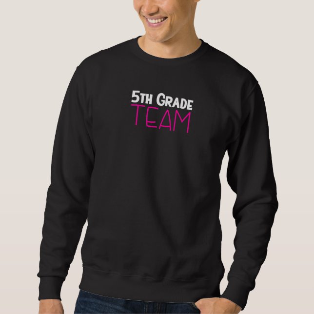 5th Grade Team  Elementary School Fifth Grade Teac Sweatshirt (Front)