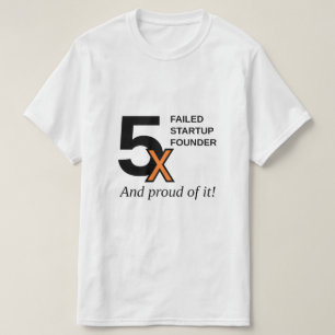 5x Failed Startup Founder - And proud of it! T-Shirt