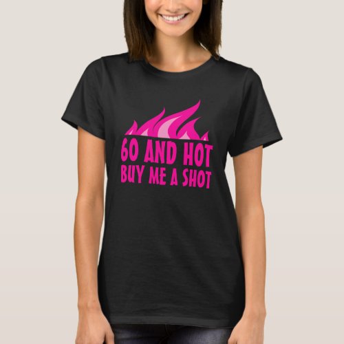 60 and hot buy me a shot Birthday shirt for women