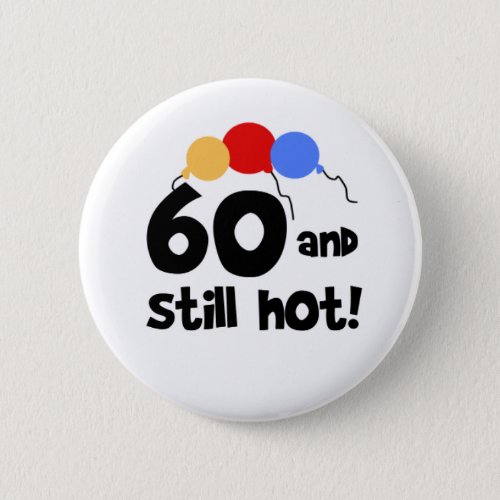 60 and Still Hot 60th Birthday Button