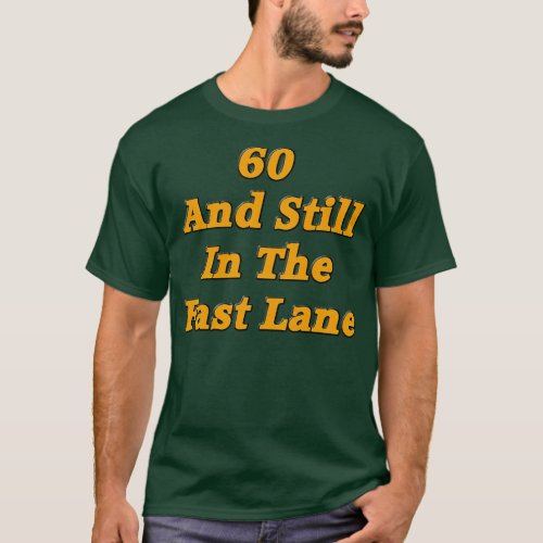 60 and Still in the Fast Lane T_Shirt