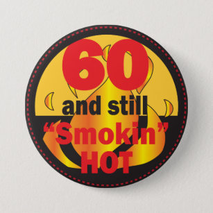 60 and Still Smokin Hot   60th Birthday Button