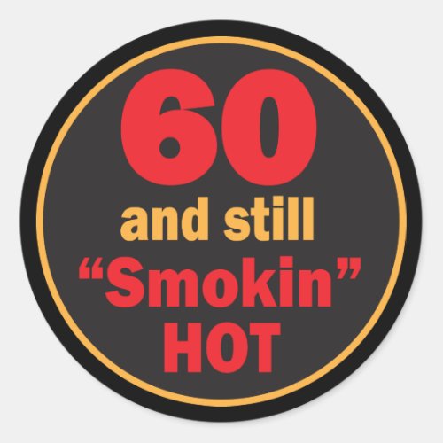 60 and Still Smokin Hot  60th Birthday Classic Round Sticker