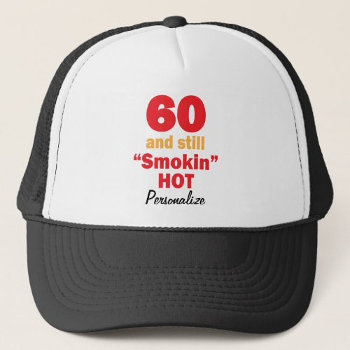 60 and Still Smokin Hot  60th Birthday  DIY Name Trucker Hat
