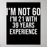 60 Birthday Funny Quote 60th Birthday Saying 60 Poster<br><div class="desc">60 Birthday Funny Quote 60th Birthday Saying 60 Years Old Gift. Perfect gift for your dad,  mom,  papa,  men,  women,  friend and family members on Thanksgiving Day,  Christmas Day,  Mothers Day,  Fathers Day,  4th of July,  1776 Independent day,  Veterans Day,  Halloween Day,  Patrick's Day</div>
