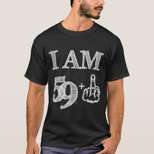 60 Birthday  I Am 59+ Middle Finger Most  60th T-Shirt (Front)