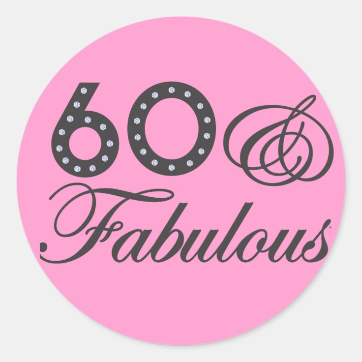 60 & Fabulous! Classic Round Sticker | Zazzle