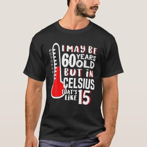 60 Is 15 In Celsius Science Weather 60Th Birthday T_Shirt