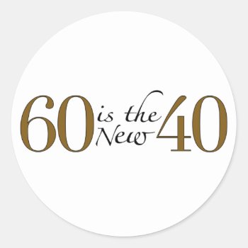 60 Is The New 40 Classic Round Sticker by worldsfair at Zazzle