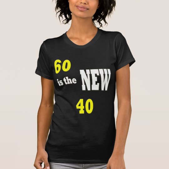 60 IS THE NEW 40/ T-SHIRT | Zazzle