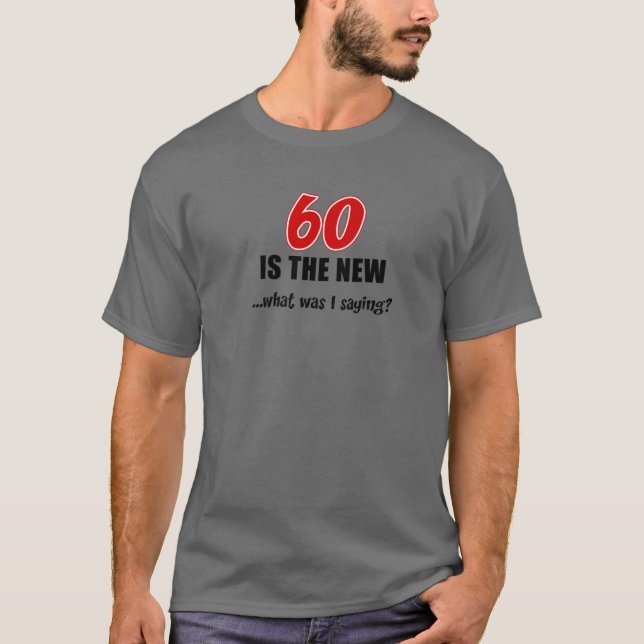 60 Is The New What Was I Saying Funny Joke T-Shirt (Front)