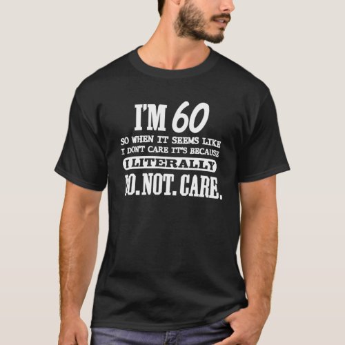 60 Literally Do Not Care Funny 60Th Birthday Gift T_Shirt