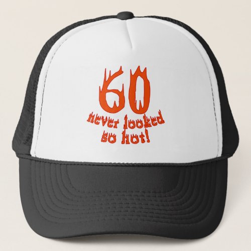 60 Never Looked So Hot Trucker Hat