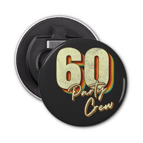 60 Party Crew 60th Birthday Button Bottle Opener