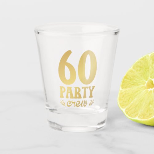 60 Party Crew 60th Birthday Shot Glass