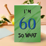 60 So what 60th Birthday Funny Quote Card<br><div class="desc">60 So what 60th Birthday Funny Quote Card. A great greeting card for someone celebrating their 60th birthday. It comes with a funny quote I`m 60 so what,  and is perfect for a person with a sense of humor. Customize the text inside or erase.</div>