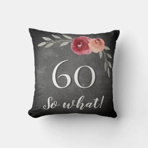 60 So What Chalkboard Watercolor 60th Birthday Throw Pillow - Funny 60 So What Chalkboard Watercolor Flowers 60th Birthday Floral Pillow. Modern and elegant floral 60th birthday pillow with beautiful watercolor roses and twigs on a chalkboard background. The funny and positive quote 60 So what is great for a person who celebrates 60 years and has a sense of humor. Great 60th birthday gifts.
