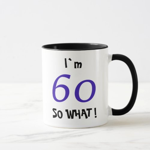 60 So what Funny Inspirational 60th Birthday Mug - 60 So what Funny Inspirational 60th Birthday Mug A great birthday gift idea for someone celebrating the 60th birthday. It comes with a funny and inspirational quote I`m 60 so what and is perfect for a person with a sense of humor.