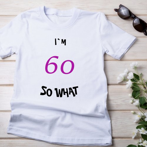60 so What Funny Inspirational 60th Birthday T_Shirt