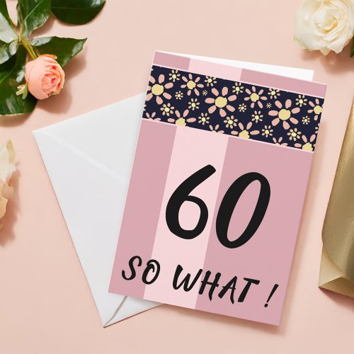 60 So What Funny Pink Floral Birthday Card