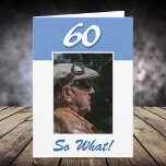 60 so what Funny Positive 60th Birthday Photo Card<br><div class="desc">60 so what Funny Positive 60th Birthday Photo Card. It comes with a funny and positive quote 60 So What and is perfect for a person with a sense of humor. The card is in blue color. Insert your photo into the template and change the age number and the message...</div>