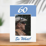 60 so what Funny Positive 60th Birthday Photo Card<br><div class="desc">60 so what Funny Positive 60th Birthday Photo Card. It comes with a funny and positive quote 60 So What and is perfect for a person with a sense of humor. The card is in blue color. Insert your photo into the template and change the age number and the message...</div>