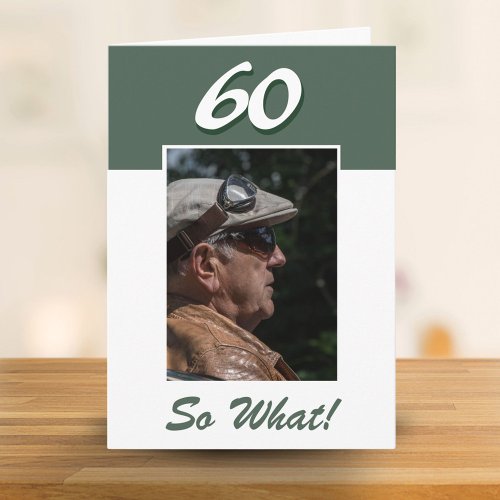 60 so what Funny Positive 60th Birthday Photo