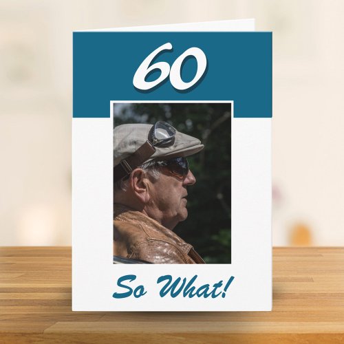 60 so what Funny Positive 60th Birthday Photo