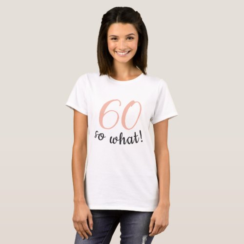 60 so what Funny Positive Quote 60th Birthday  T_Shirt