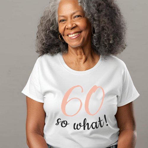 60 so what Funny Positive Quote 60th Birthday  T_Shirt