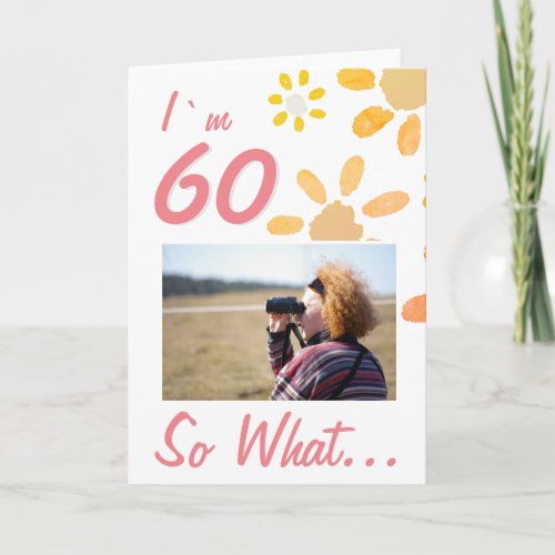 60 So what Funny Quote 60th Birthday Floral Photo Card - 60 So what Funny Quote 60th Birthday Floral Photo Card. Simple watercolor flowers and a photo template - add your photo. You can change the age number. The card comes with a funny and inspirational quote I`m 60 So What, and is perfect for a person who celebrates the 60th birthday and has a sense of humor.