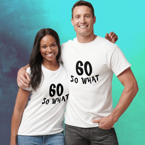 60 so What Funny Quote 60th Birthday  T_Shirt