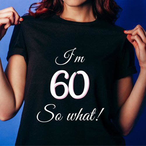 60 so what Funny Quote 60th Birthday T_Shirt