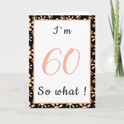60 so What Funny Quote Floral 60th Birthday Card