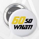 60 so What Funny Quote Typography 60th Birthday  Button<br><div class="desc">60 so What Funny Quote Typography 60th Birthday button. A funny and inspirational quote 60 so what is perfect for a positive person with a sense of humor. The typography is yellow and black. You can change the age number.</div>