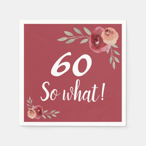 60 so what Funny Red Rose Floral 60th Birthday Napkins - 60 so what Funny Red Rose Floral 60th Birthday Napkins. Inspirational text 60 so what is a white script on the burgundy background and is a perfect party napkin for a woman celebrating her sixtieth birthday and has a sense for humor. The design has watercolor red roses and twigs. Change the age number if you want and make the napkins for any birthday.