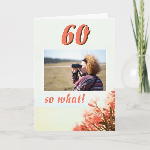 60 so What Oleander Floral 60th Birthday Photo Card - 60 is What Funny Oleander on the Beach Floral 60th Birthday Photo Card. The beautiful natural photo of blogoming on the beach. Floral 60th anniversary greeting card with a funny and inspirational quote 60 so What and is perfect for a person with a sense of humor. Add your photo and customize the message inside the card.