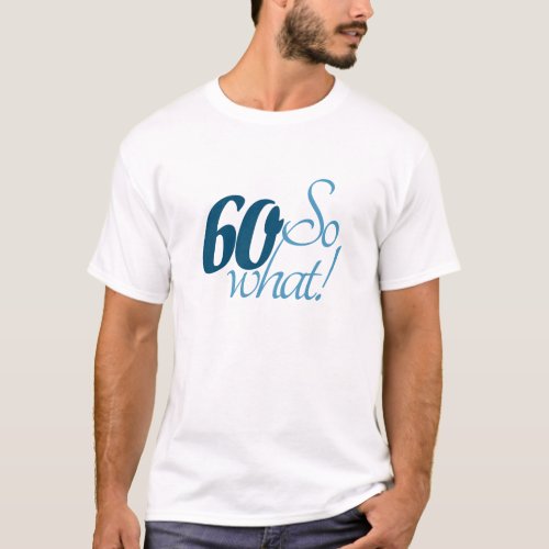 60 So what Positive Funny Script 60th Birthday T_Shirt