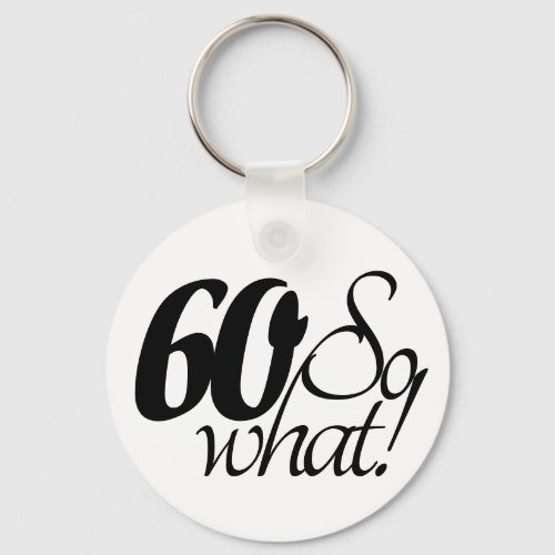 60 so What Script Inspirational 60th Birthday Keychain