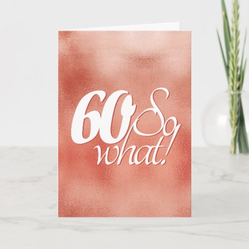 60 so What Script Rose Gold Metal 60th Birthday Card