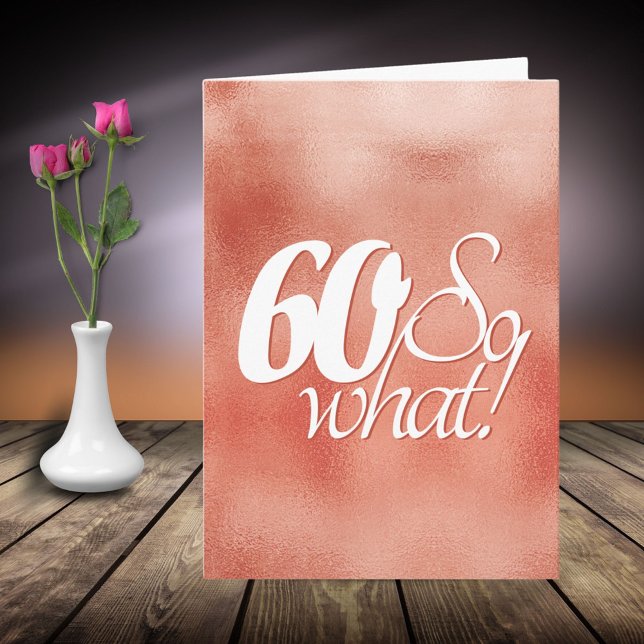 60 so What Script Rose Gold Metal 60th Birthday Card (Creator Uploaded)