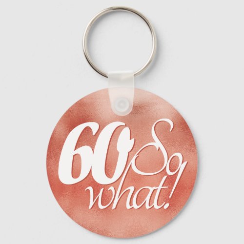 60 so What Script Rose Gold Metal 60th Birthday Keychain