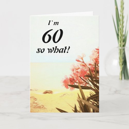 60 so What Sea Beach Oleander Floral 60th Birthday Card - 60 as What Sea Beach Oleander Floral 60th Birthday Card. The beautiful natural photo of blooming oleander on the beach and sea. Floral 60th anniversary greeting card with a funny and inspirational quote I`m 60 so What and is perfect for a person with a sense of humor. Customize with your age number and the message inside the card.