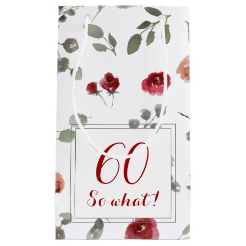 60 so what Watercolor Rose 60th Birthday Floral Small Gift Bag - 60 so what Watercolor Rose 60th Birthday Floral Small Gift Bag. The design has watercolor red roses and twigs. Great for a woman who celebrates 60 years and has a sense of humor. You can change the age number if you want.